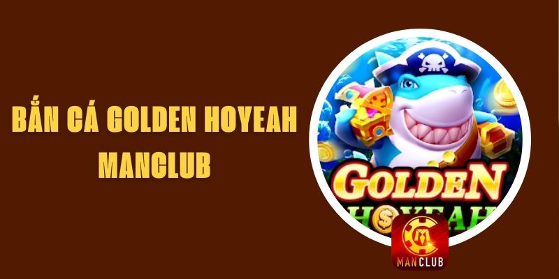 Bắn Cá Golden Hoyeah