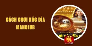 Cách Chơi Xóc Đĩa Manclub